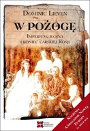 W POŻOGĘ. IMPERIUM, WOJNA I KONIEC CARSKIEJ ROSJI DOMINIC LIEVEN