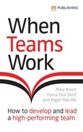 When Teams Work: How to develop and lead a