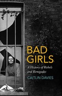 Bad Girls: A History of Rebels and Renegades
