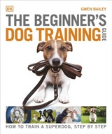 The Beginner s Dog Training Guide: How to Train a