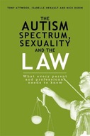 THE AUTISM SPECTRUM, SEXUALITY AND THE LAW: WHAT EVERY PARENT AND PROFESSIO