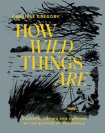How Wild Things Are : Cooking, Fishing and Hunting