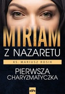 MIRIAM Z NAZARETU. PIERWSZA CHARYZMATYCZKA - MARIUSZ ROSIK