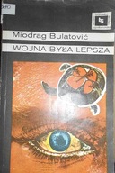 Wojna była lepsza - Miodrag Bulatović
