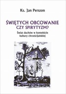 ŚWIĘTYCH OBCOWANIE CZYLI SPIRYTYZM? - JAN PERSZON