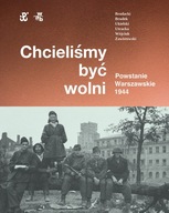 Chcieliśmy być wolni Powstanie warszawskie 1944