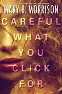 Careful What You Click For Morrison Mary B.