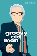 Groovy Old Men: A Spotter s Guide Baker Nick