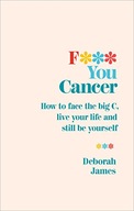 F*** You Cancer: How to face the big C, live your