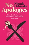 No Apologies: Ditch Diet Culture and Rebuild Your