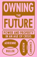 Owning the Future: Power and Property in an Age of Crisis (2022)