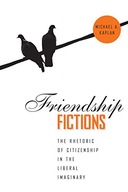 Friendship Fictions: The Rhetoric of Citizenship