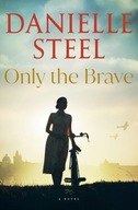 Only the Brave: A Novel Steel, Danielle