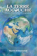 La Terre accouche: Histoire d'une humanite en gestation (French Edition)