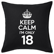 KEEP CALM I'M ONLY 18 poduszka 50x50 prezent