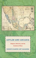 Aztlan and Arcadia: Religion, Ethnicity, and the