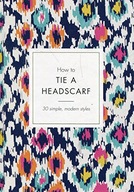 How to Tie a Headscarf: 30 Simple, Modern Styles