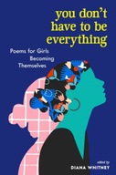 You Don t Have to Be Everything: Poems for Girls
