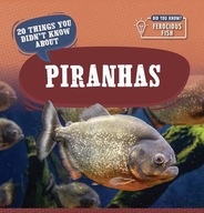 20 Things You Didn't Know about Piranhas (Did You Know? Ferocious Fish)