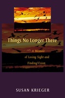 Things No Longer There: A Memoir of Losing Sight