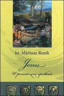 Jezus w przestrzeni spotkań (książka) ks. Mariusz Rosik