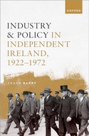 Industry and Policy in Independent Ireland, 1922-1972 Barry, Prof Frank