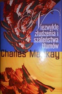 Niezwykłe złudzenia i szaleństwa tłumów - Mackay