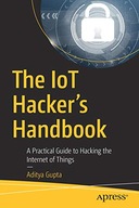 The IoT Hacker s Handbook: A Practical Guide to