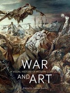 War and Art: A Visual History of Modern Conflict JOANNA BOURKE