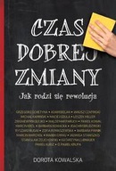 CZAS DOBREJ ZMIANY. JAK RODZI SIE REWOLUCJA - Dorota Kowalska [KSIĄŻKA]