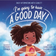 I'm Going to Have a Good Day!: Daily Affirmations with Scarlett BOOK