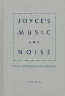 Joyce s Music and Noise: Theme and Variation in