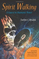 Spirit Walking: A Course in Shamanic Power Rysdyk