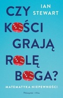 CZY KOŚCI GRAJĄ ROLĘ BOGA? MATEMATYKA NIEPEWNOŚCI IAN STEWART