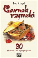 Garnek rzymski. 80 zdrowych i pysznych przepisów - Ewa Hangel