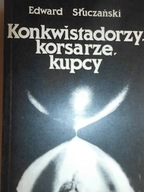 Konkwistadorzy korsarze kupcy - Słuczański