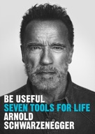 Be Useful: Seven tools for life Arnold Schwarzenegger