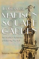 The Grandest Madison Square Garden: Art, Scandal,
