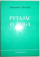 PYTAJĄC O BOGA Stanisław Wszołek