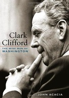 Clark Clifford: The Wise Man of Washington Acacia