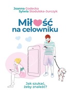 Miłość na celowniku. Jak szukać, żeby znaleźć? - Godecka, Stodulska-Jurczyk