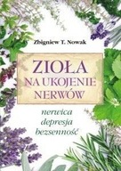 Zioła na ukojenie nerwów NERWICA DEPRESJA BEZSENNOŚĆ, Zbigniew Nowak.