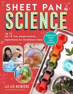 SHEET PAN SCIENCE: 25 FUN, SIMPLE SCIENCE EXPERIMENTS FOR THE KITCHEN TABLE