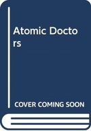 Atomic Doctors: Conscience and Complicity at the