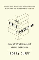 The Perils of Perception: Why We re Wrong About