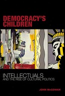 Democracy s Children: Intellectuals and the Rise