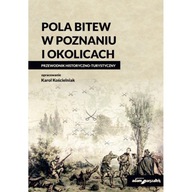 Pola bitew w Poznaniu i okolicach Przewodnik historyczno-turystyczny