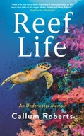 Reef Life: An Underwater Memoir Roberts Callum