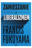 ZAMIESZANIE Z LIBERALIZMEM - Francis Fukuyama [KSIĄŻKA]