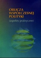 Oblicza współczesnej polityki aspekty praktyczne